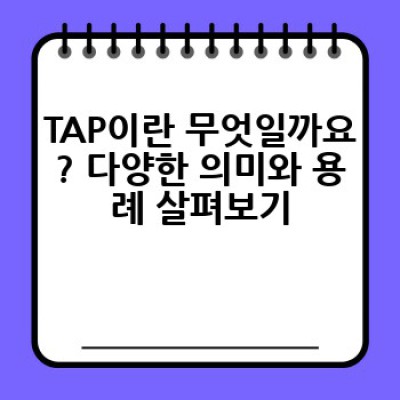 TAP: 모든 것을 담은 TAP 가이드 - 종류, 활용법, 그리고 역사까지!