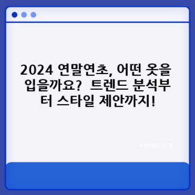 연말 및 연초 패션 트렌드: 2024년 최신 스타일 완벽 가이드