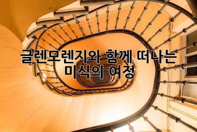 글렌모렌지와 함께 떠나는 미식의 여정 ✨