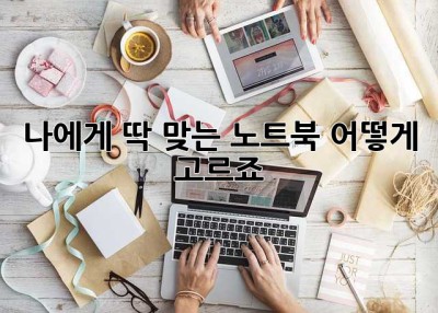 나에게 딱 맞는 노트북, 어떻게 고르죠?