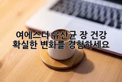 여에스더 유산균: 장 건강, 확실한 변화를 경험하세요!