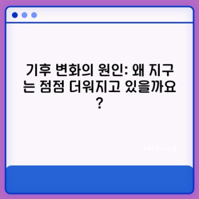 기후 변화 이해하기 요약정보 우선 확인: 원인, 영향, 해결책 총정리