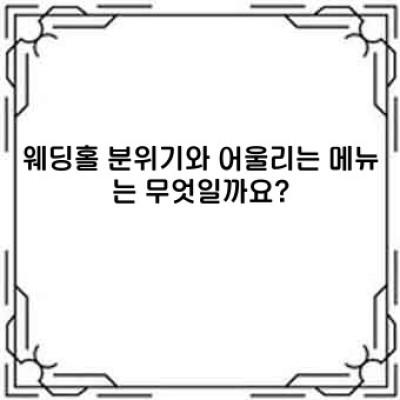 웨딩메뉴: 꿈꿔왔던 웨딩을 완성하는 특별한 만찬