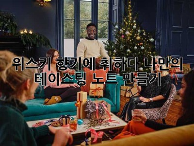 위스키 향기에 취하다: 나만의 테이스팅 노트 만들기