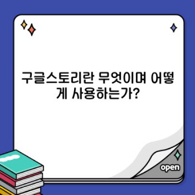 구글스토리 완벽 가이드: 장단점 비교 및 활용 사례 분석 (2024 최신 정보)