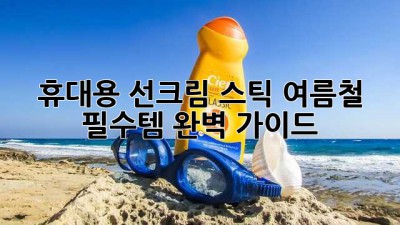 휴대용 선크림 스틱: 여름철 필수템 완벽 가이드!