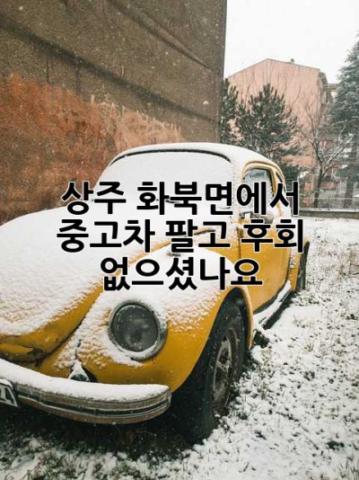 상주 화북면에서 중고차 팔고 후회 없으셨나요?