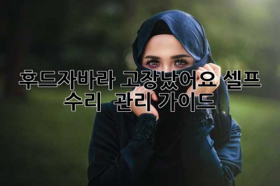 후드자바라 고장났어요? 셀프 수리 & 관리 가이드!