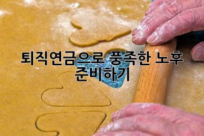 퇴직연금으로 풍족한 노후 준비하기