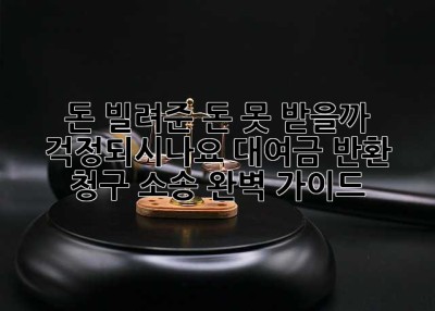 돈 빌려준 돈, 못 받을까 걱정되시나요? 대여금 반환 청구 소송 완벽 가이드