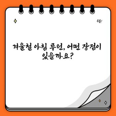 겨울철 아침 루틴: 따뜻하고 활기찬 하루를 위한 완벽한 가이드