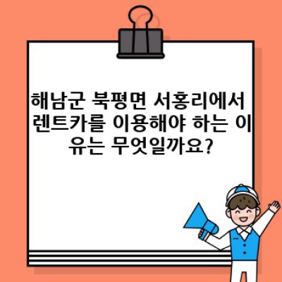 해남군 북평면 서홍리 렌트카 이용 완벽 가이드: 보험부터 예약까지!