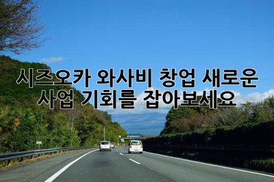 시즈오카 와사비 창업: 새로운 사업 기회를 잡아보세요!