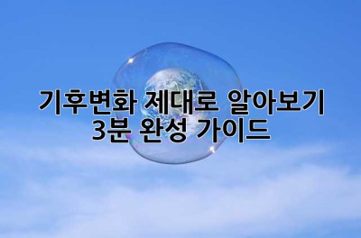 기후변화, 제대로 알아보기: 3분 완성 가이드