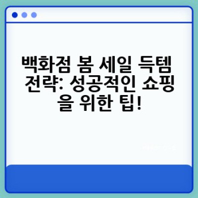2024 봄 백화점 세일 완벽 가이드: 득템 전략부터 실속 정보까지!
